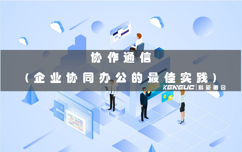 協(xié)作通信(企業(yè)協(xié)同辦公的最佳實(shí)踐)